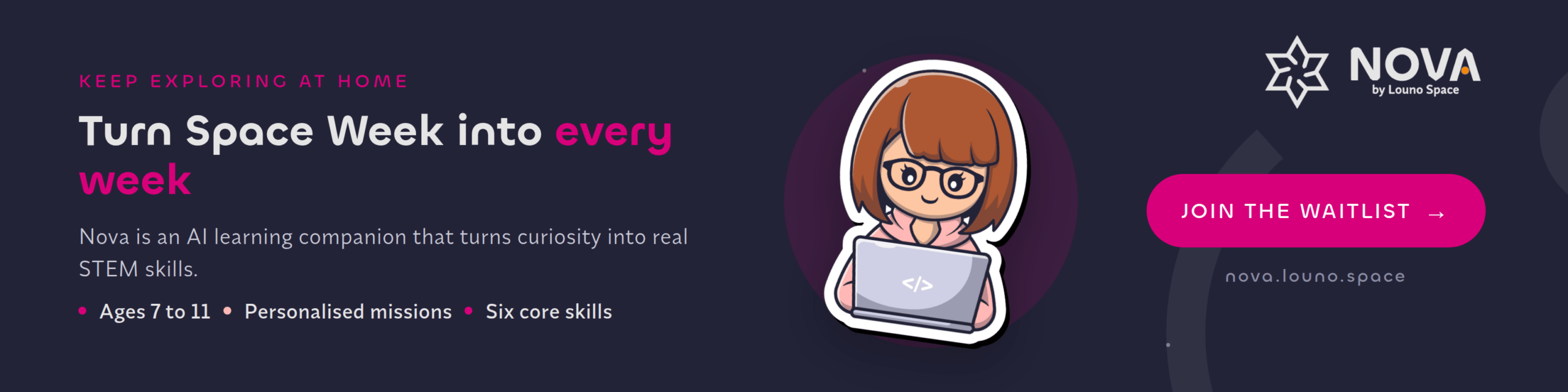 Nova by Louno Space banner: turn Space Week into every week with personalised STEM missions for ages 7 to 11. Join the waitlist.